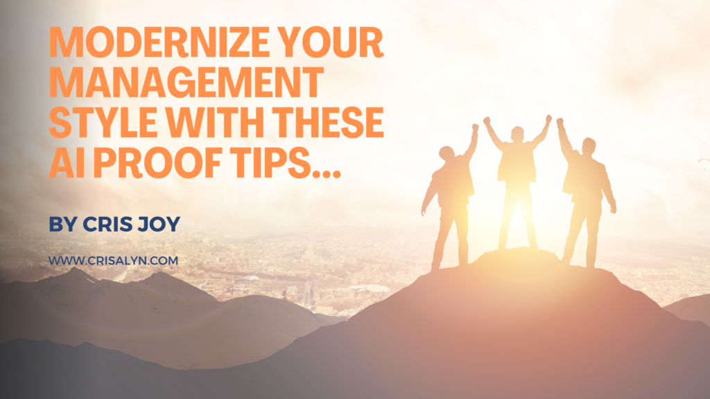 Modernize your management style with these AI Proof Tips. By Cris Joy. www.crisalyn.com